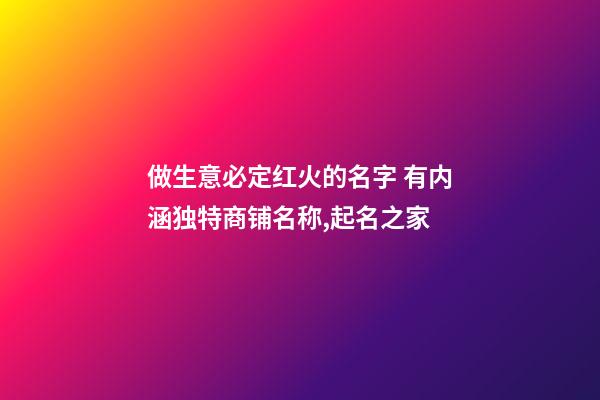 做生意必定红火的名字 有内涵独特商铺名称,起名之家